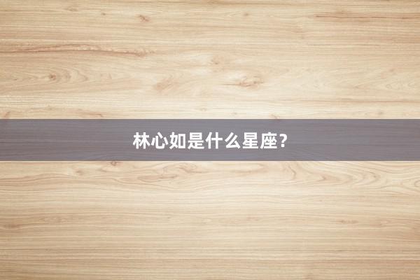 林心如是什么星座？
